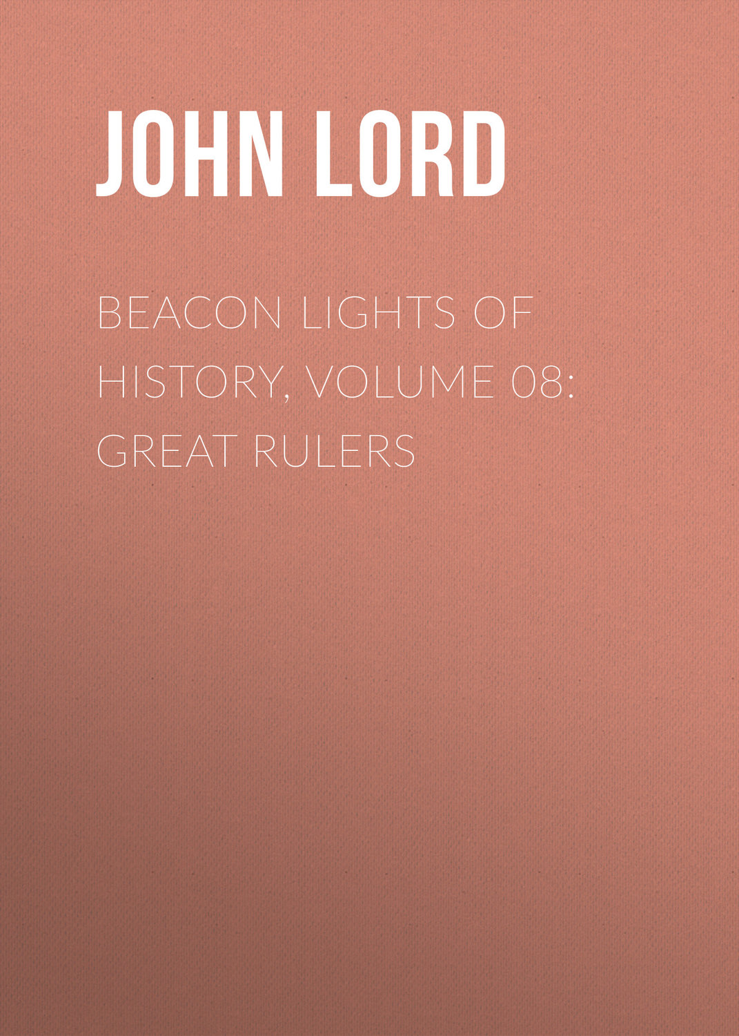 Обложка книги «Beacon Lights of History, Volume 08: Great Rulers»