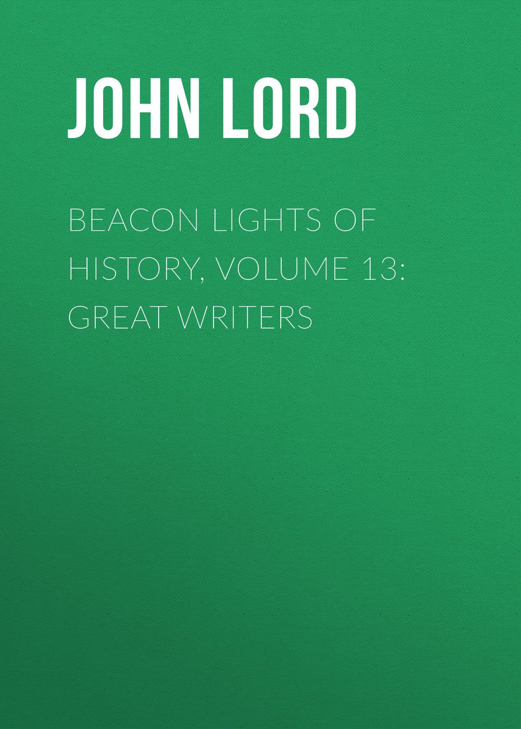 Обложка книги «Beacon Lights of History, Volume 13: Great Writers»