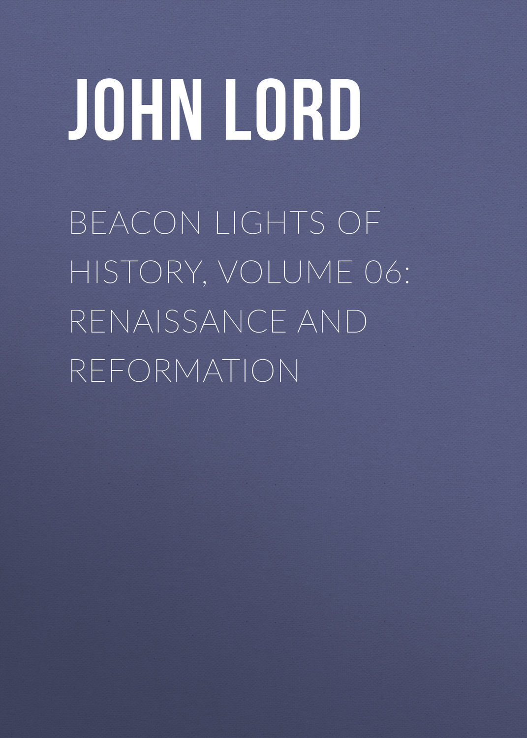 Обложка книги «Beacon Lights of History, Volume 06: Renaissance and Reformation»