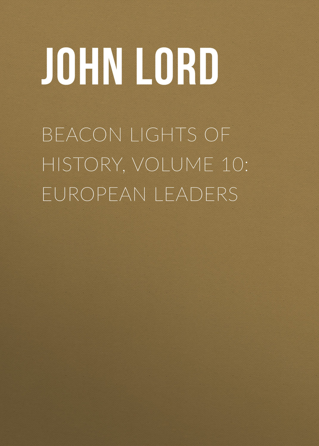 Обложка книги «Beacon Lights of History, Volume 10: European Leaders»