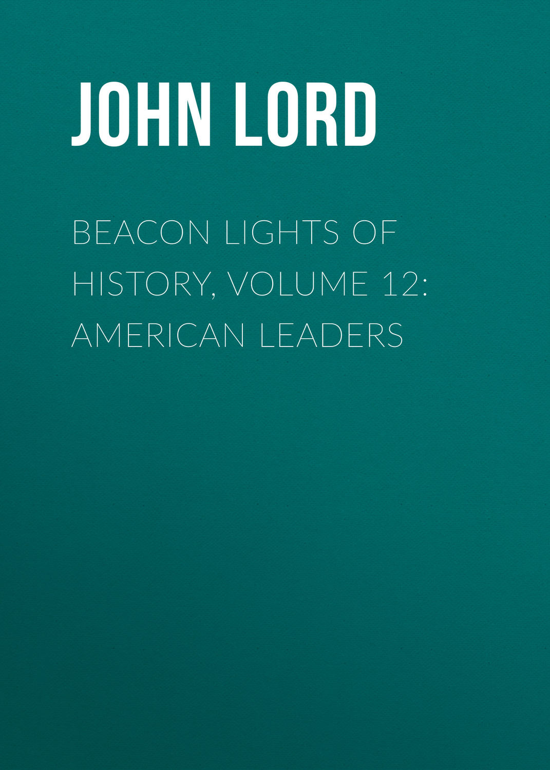 Обложка книги «Beacon Lights of History, Volume 12: American Leaders»