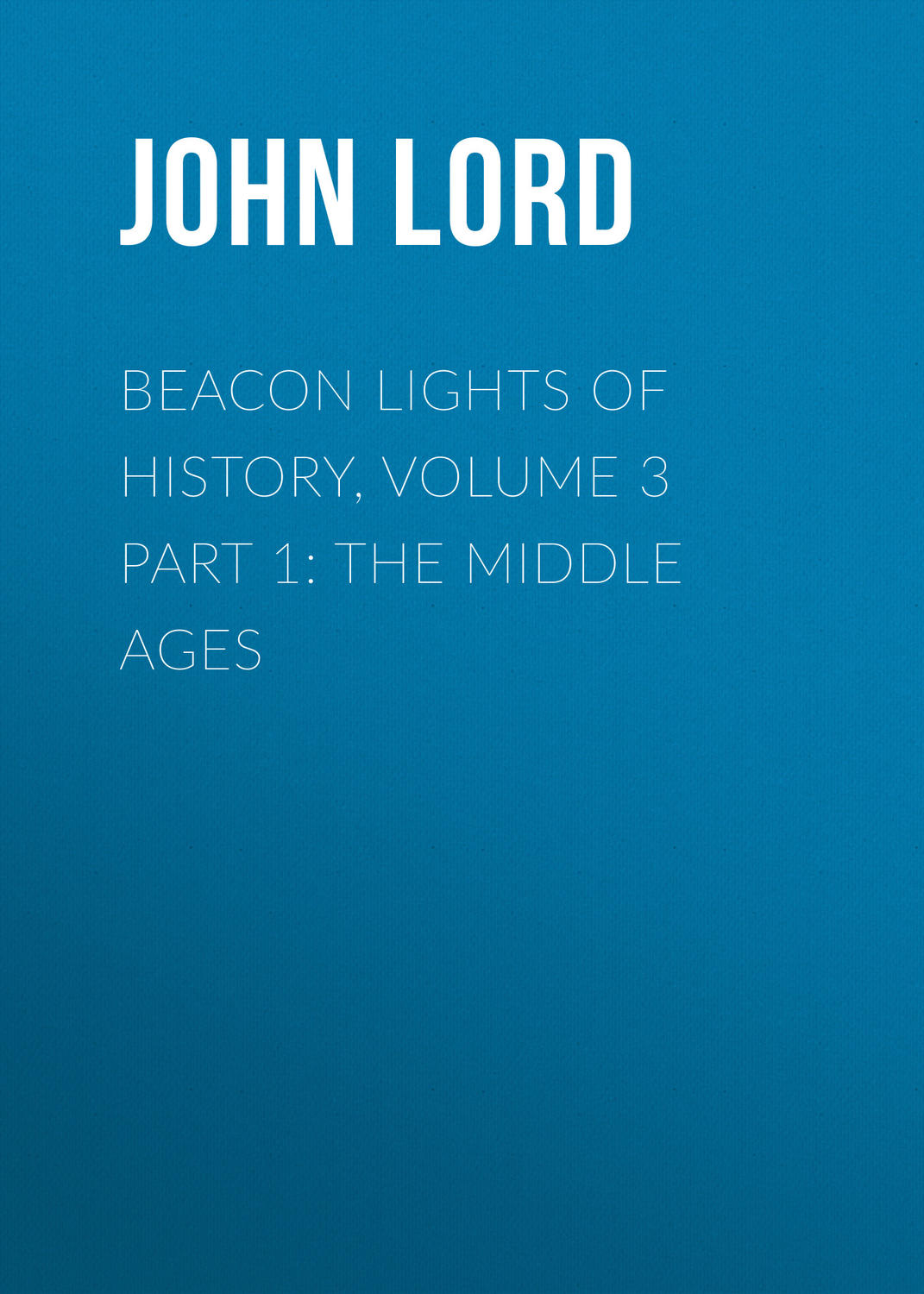 Обложка книги «Beacon Lights of History, Volume 3 part 1: The Middle Ages»
