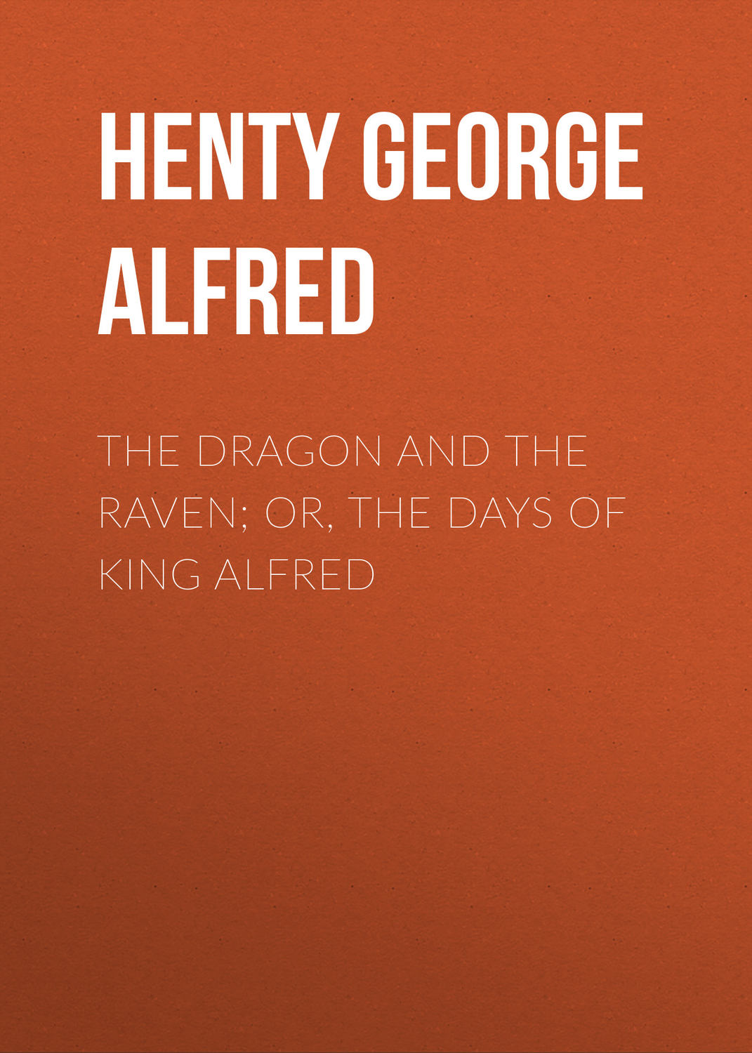 Обложка книги «The Dragon and the Raven; Or, The Days of King Alfred»