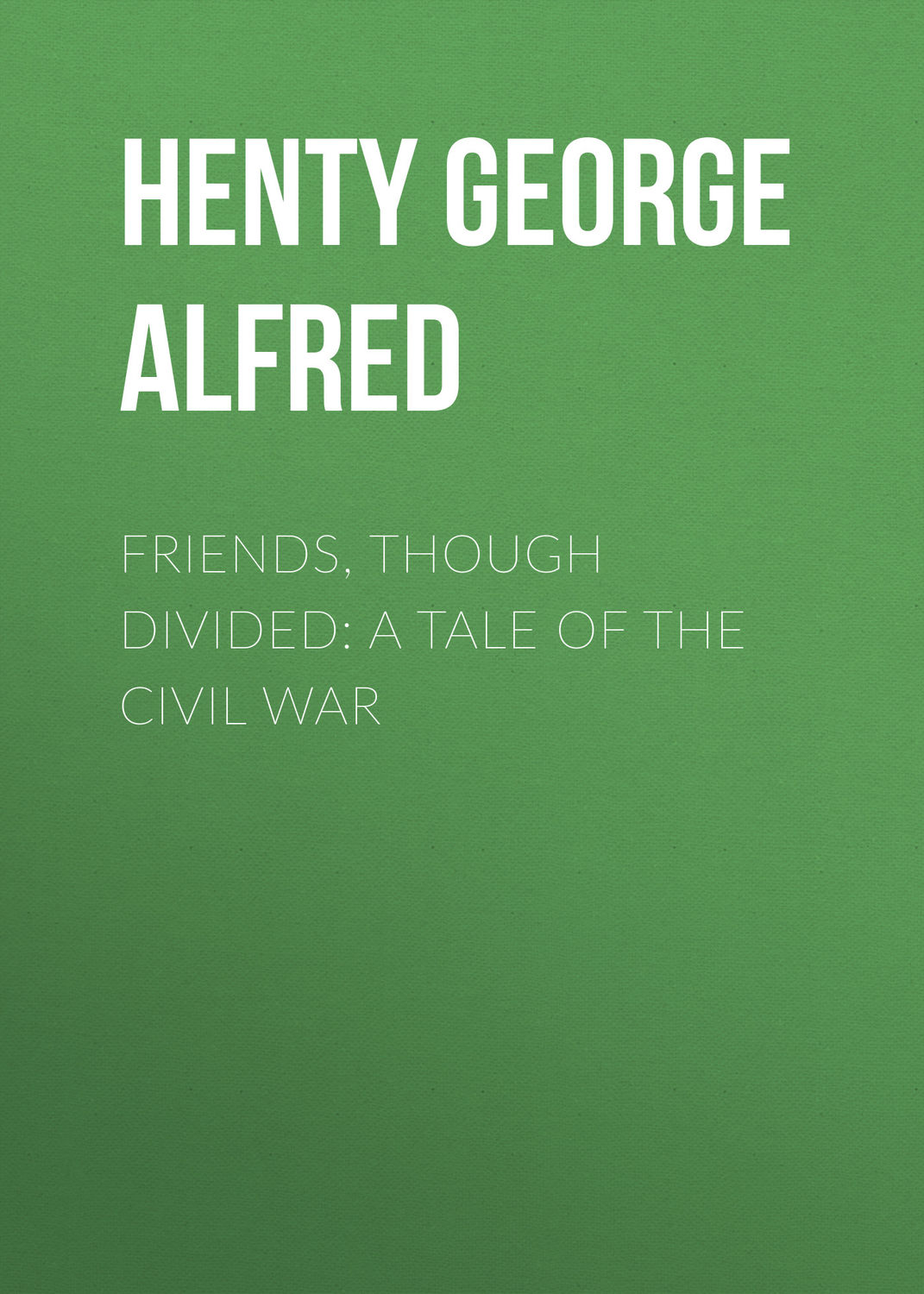 Обложка книги «Friends, though divided: A Tale of the Civil War»