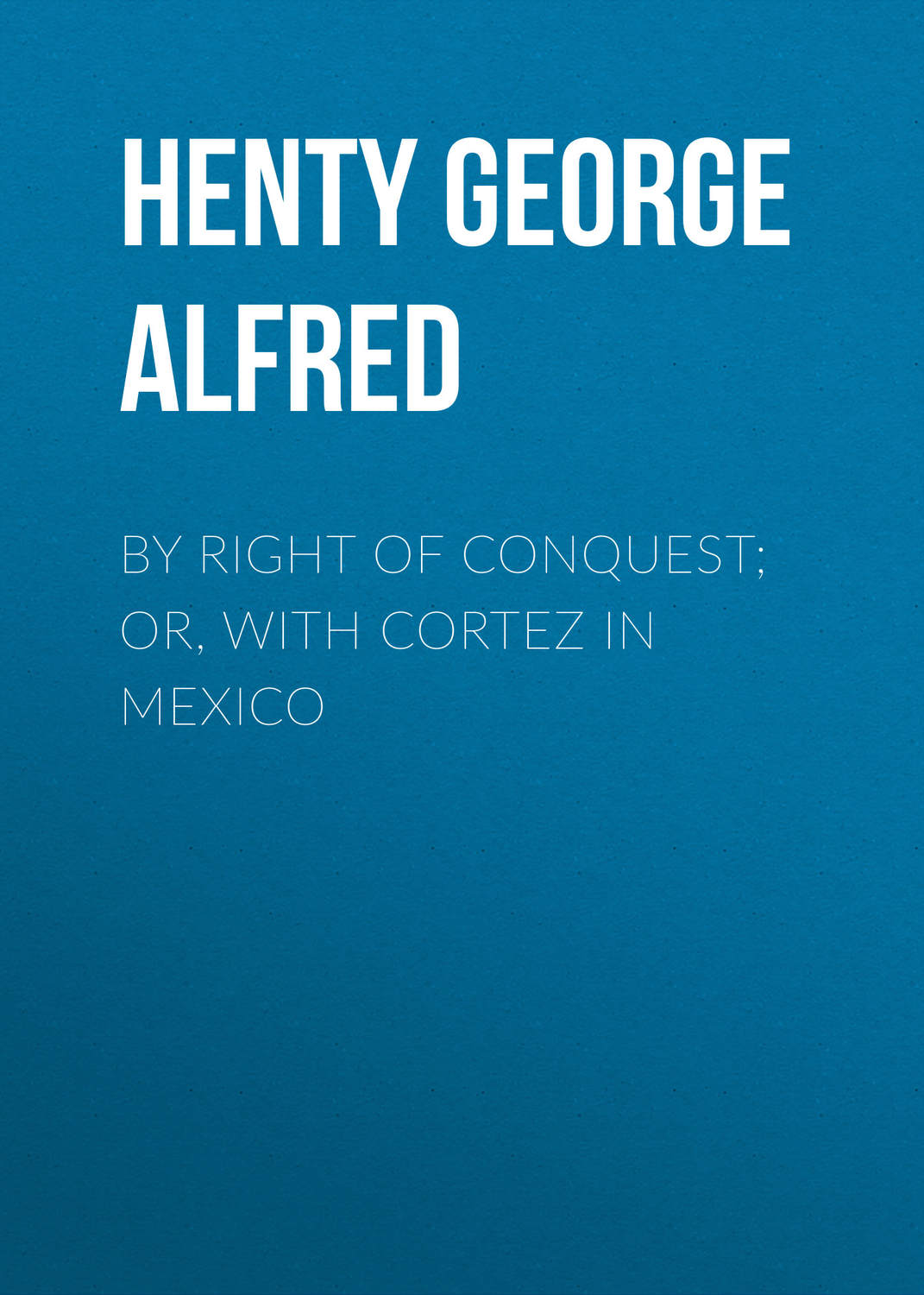 Обложка книги «By Right of Conquest; Or, With Cortez in Mexico»