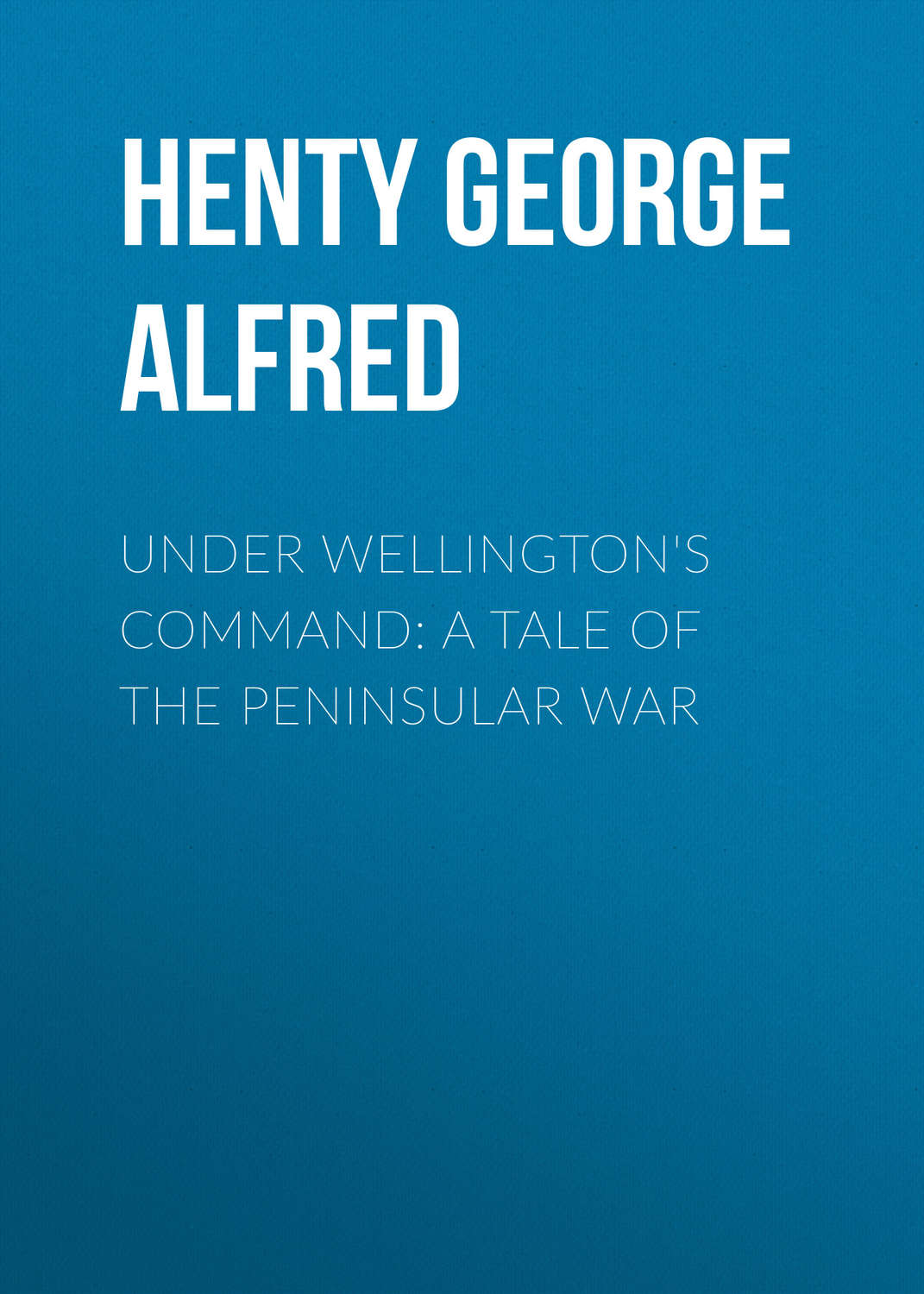 Обложка книги «Under Wellington's Command: A Tale of the Peninsular War»