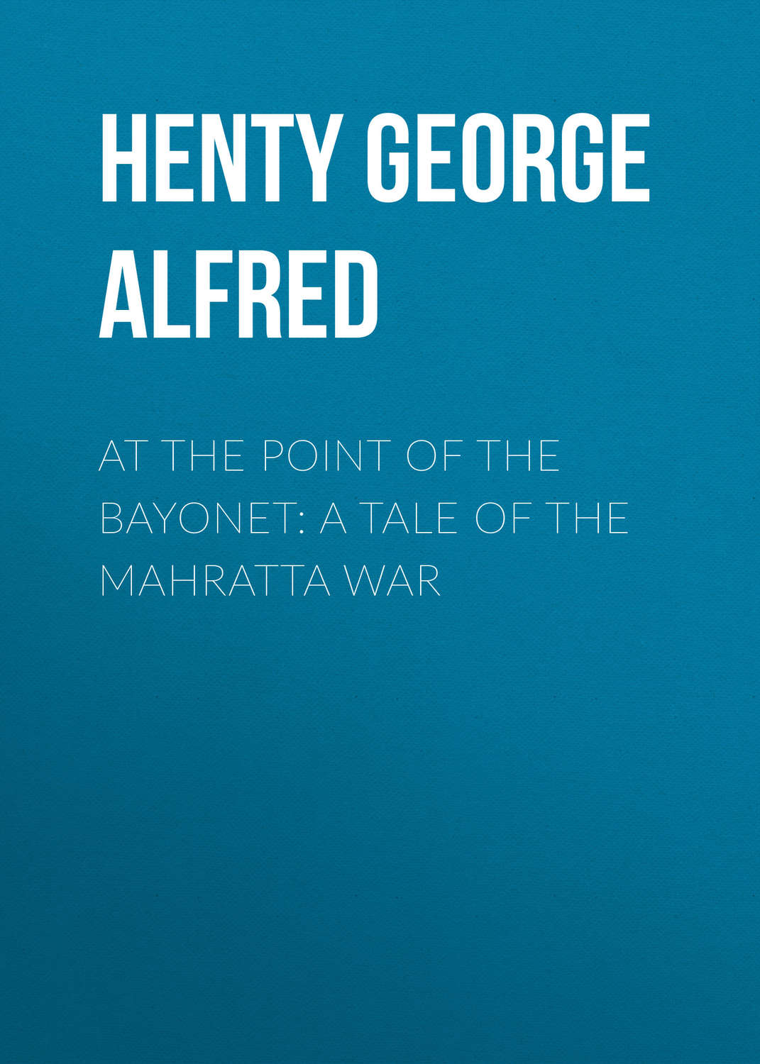 Обложка книги «At the Point of the Bayonet: A Tale of the Mahratta War»