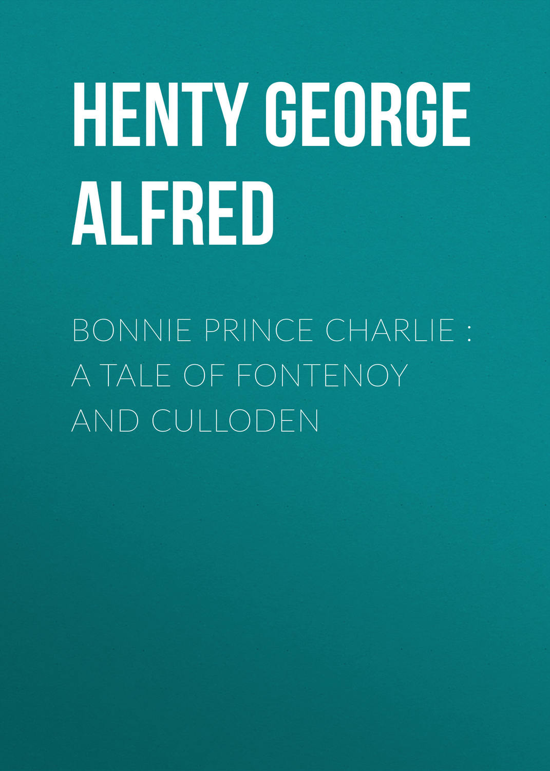 Обложка книги «Bonnie Prince Charlie : a Tale of Fontenoy and Culloden»