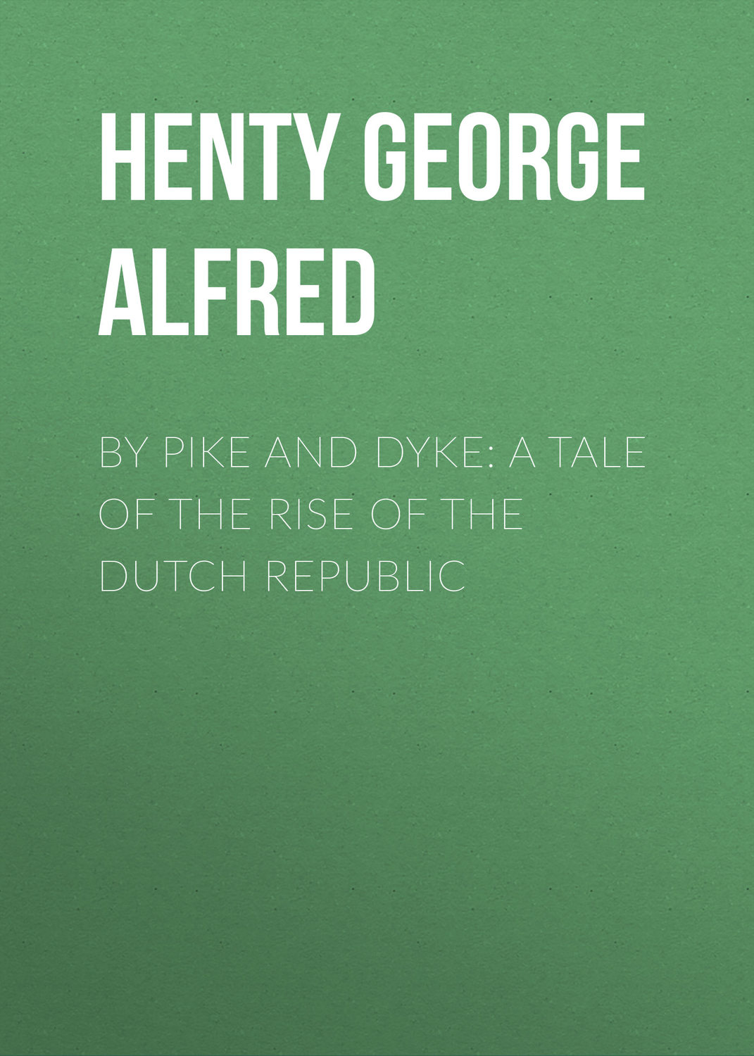 Обложка книги «By Pike and Dyke: a Tale of the Rise of the Dutch Republic»