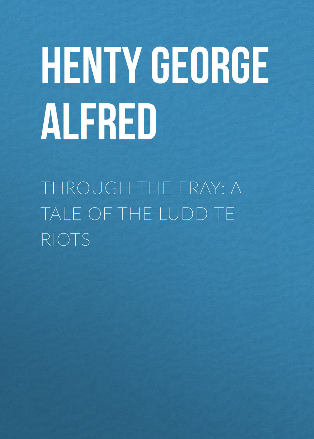 Обложка книги «Through the Fray: A Tale of the Luddite Riots»