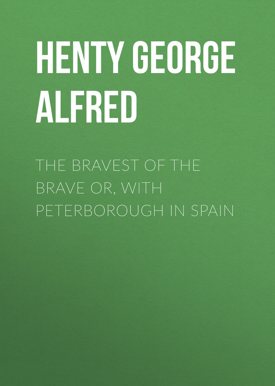 Обложка книги «The Bravest of the Brave or, with Peterborough in Spain»