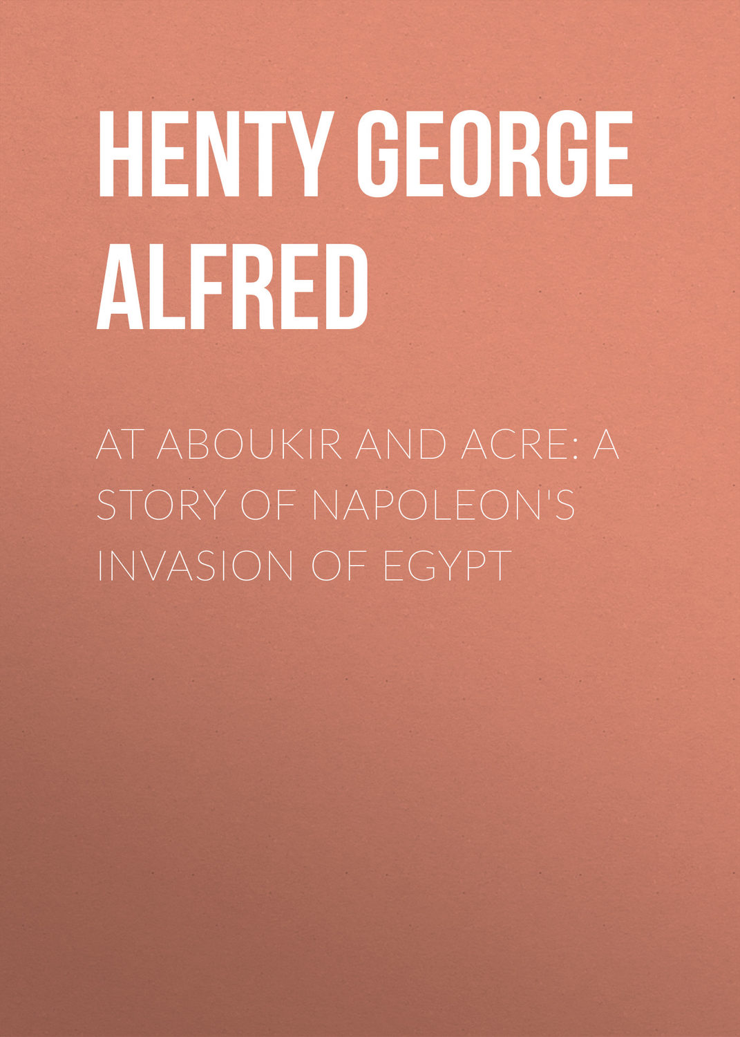 Обложка книги «At Aboukir and Acre: A Story of Napoleon's Invasion of Egypt»