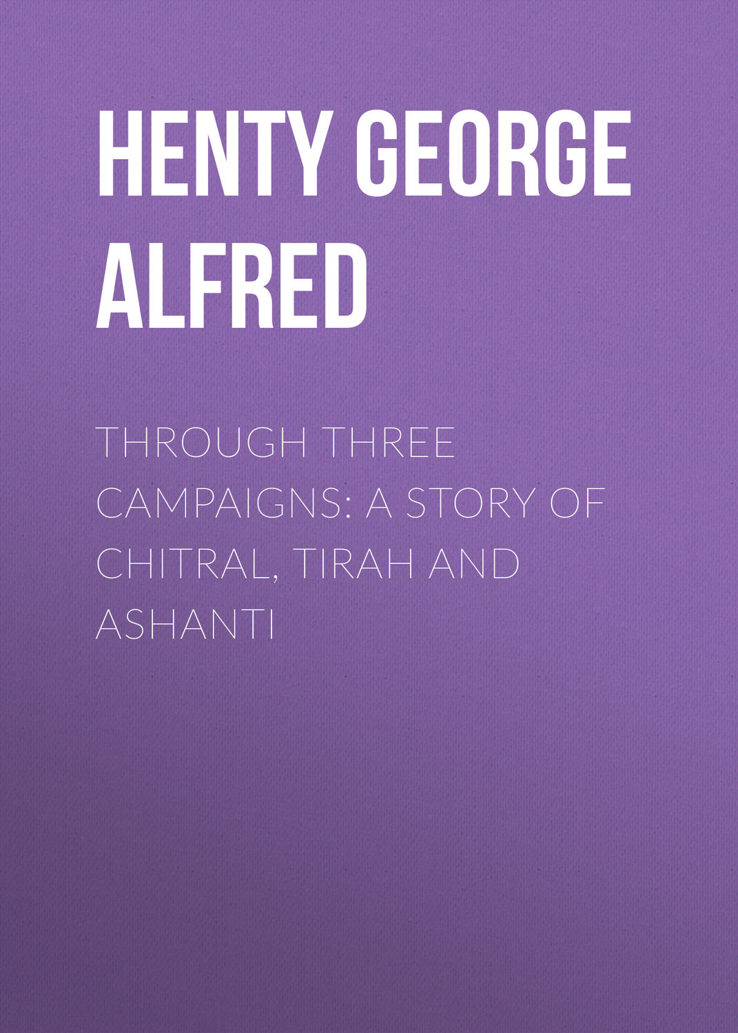 Обложка книги «Through Three Campaigns: A Story of Chitral, Tirah and Ashanti»