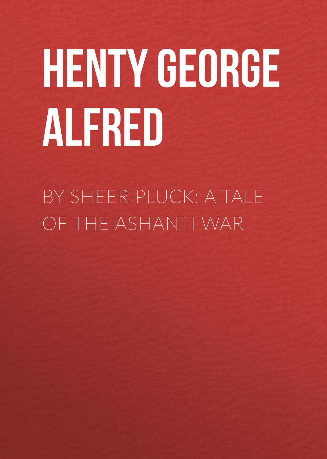 Обложка книги «By Sheer Pluck: A Tale of the Ashanti War»