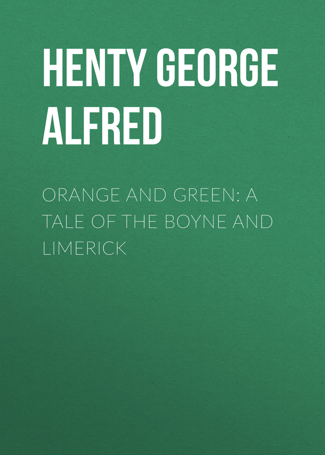 Обложка книги «Orange and Green: A Tale of the Boyne and Limerick»