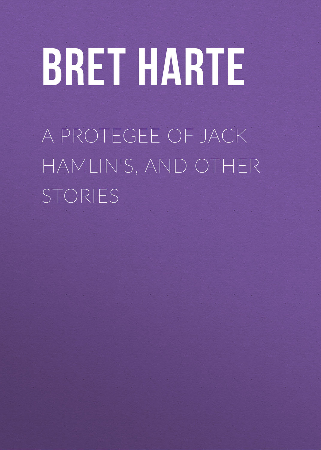 Обложка книги «A Protegee of Jack Hamlin's, and Other Stories»