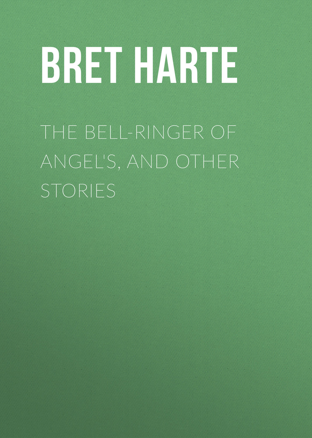 Обложка книги «The Bell-Ringer of Angel's, and Other Stories»