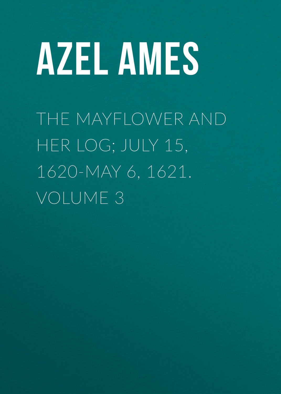 Обложка книги «The Mayflower and Her Log; July 15, 1620-May 6, 1621. Volume 3»