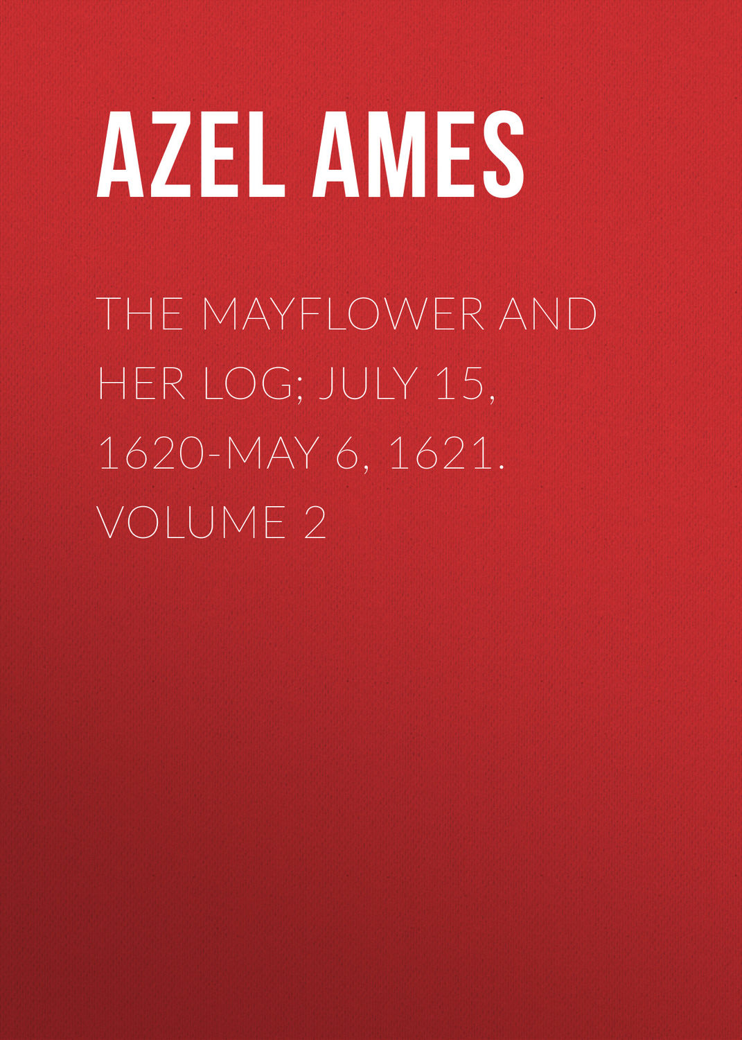 Обложка книги «The Mayflower and Her Log; July 15, 1620-May 6, 1621. Volume 2»