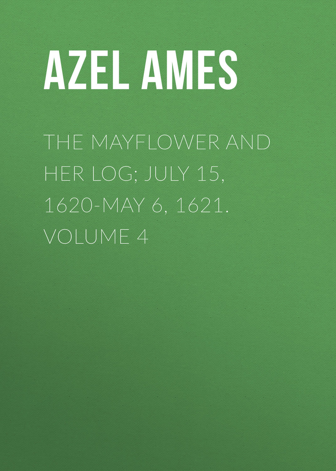 Обложка книги «The Mayflower and Her Log; July 15, 1620-May 6, 1621. Volume 4»