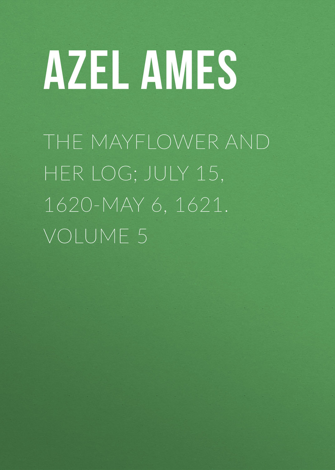 Обложка книги «The Mayflower and Her Log; July 15, 1620-May 6, 1621. Volume 5»