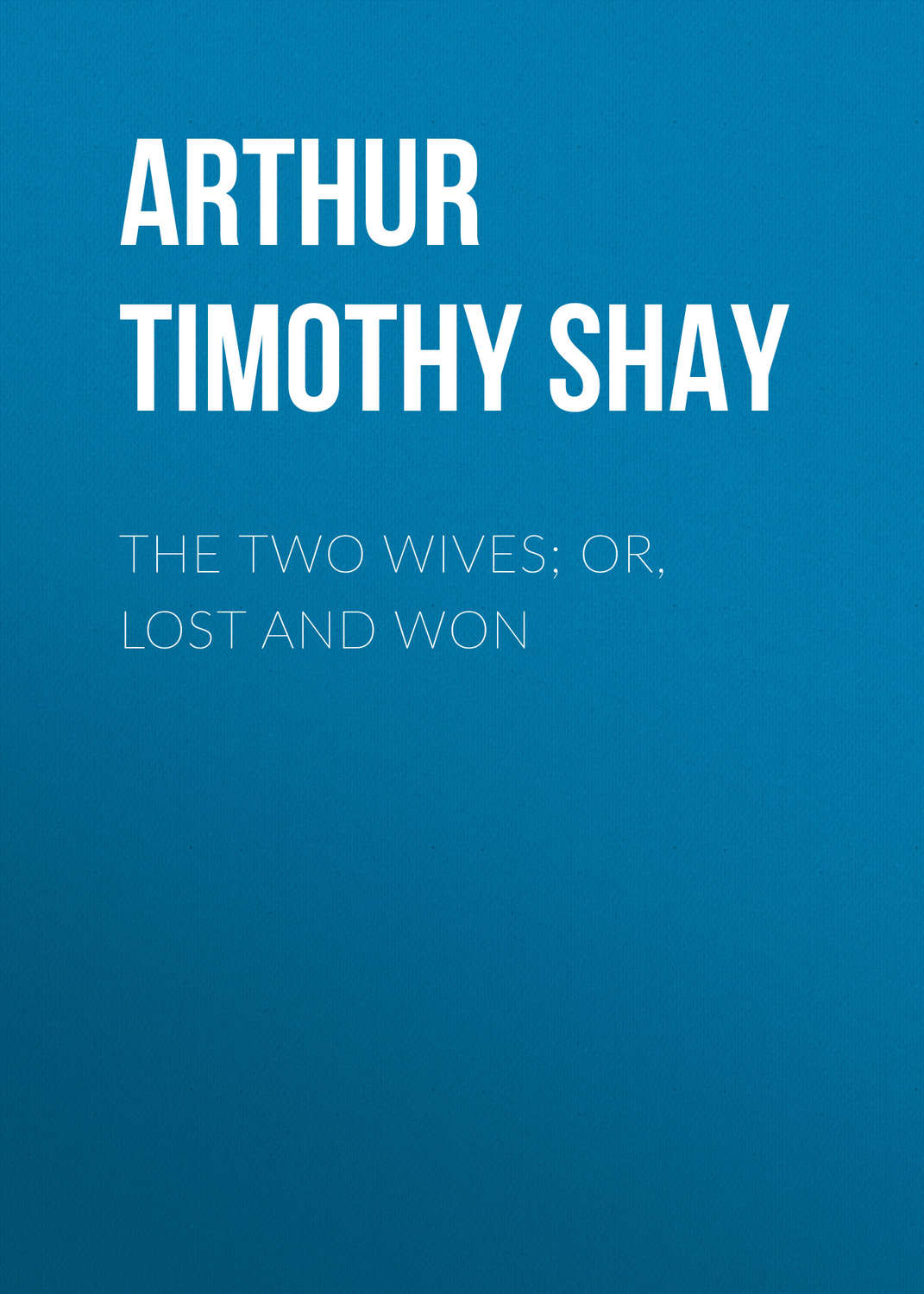 Обложка книги «The Two Wives; Or, Lost and Won»