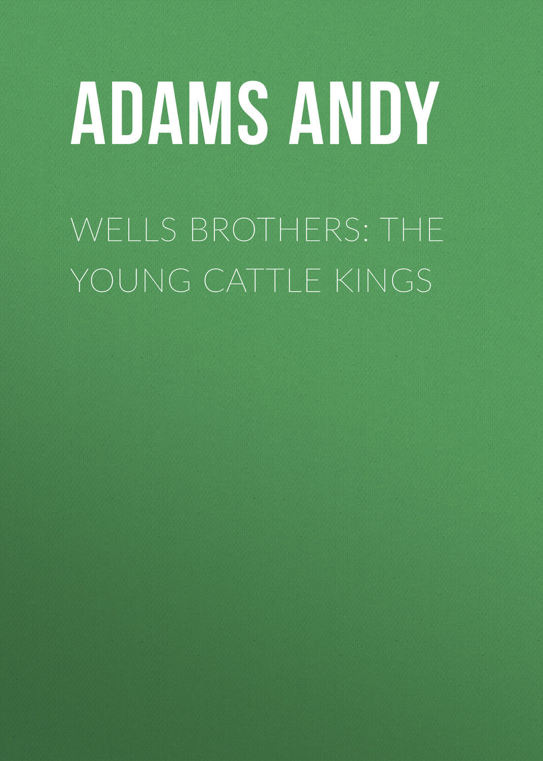 Обложка книги «Wells Brothers: The Young Cattle Kings»