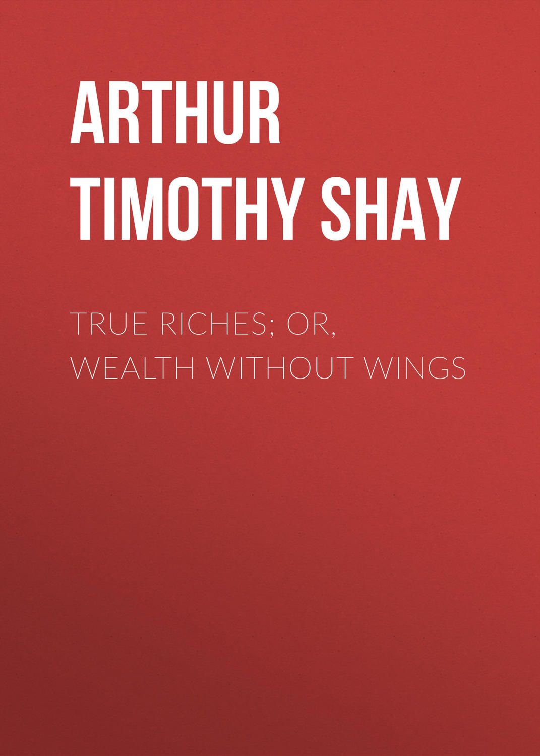 Обложка книги «True Riches; Or, Wealth Without Wings»