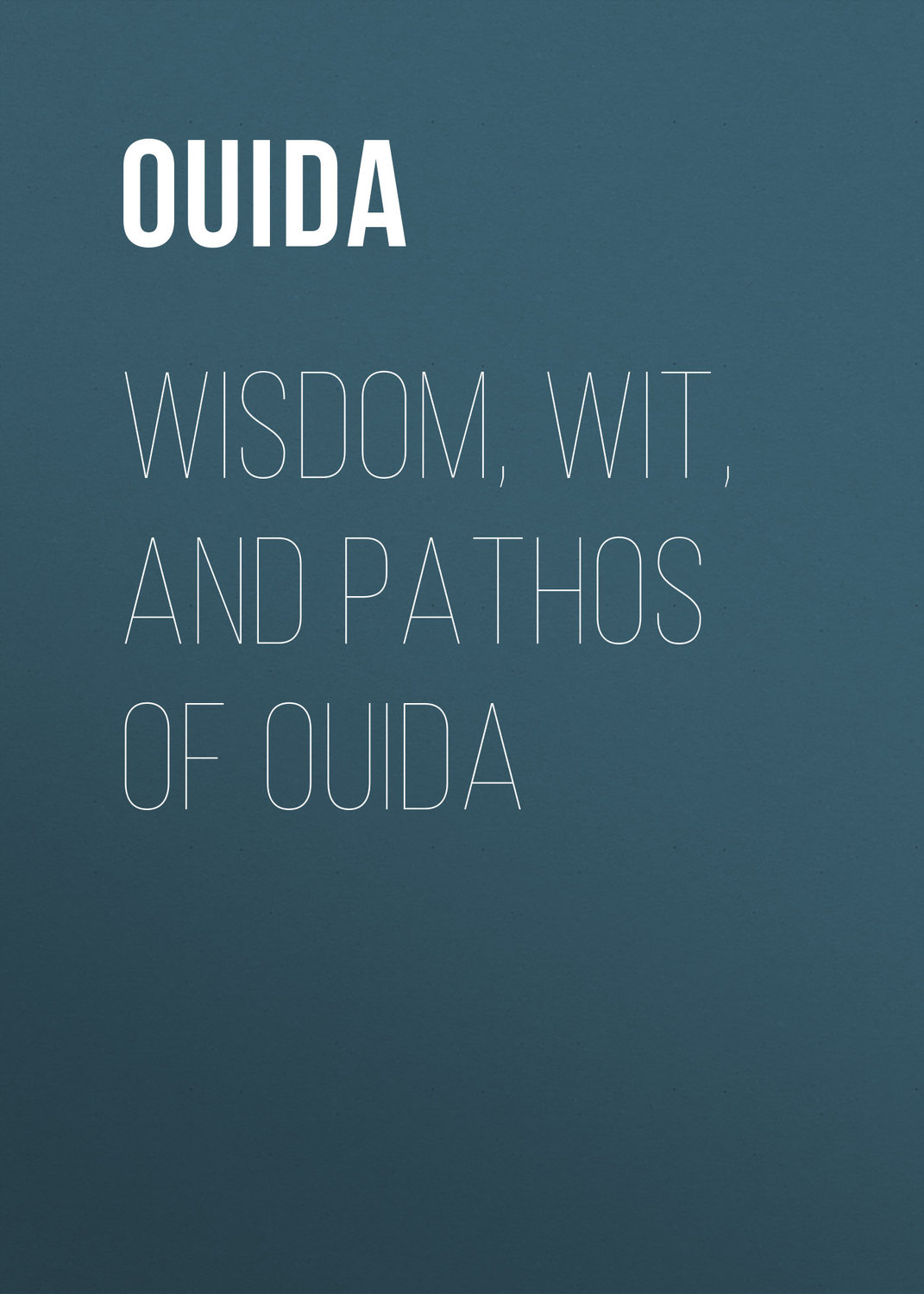 Обложка книги «Wisdom, Wit, and Pathos of Ouida»