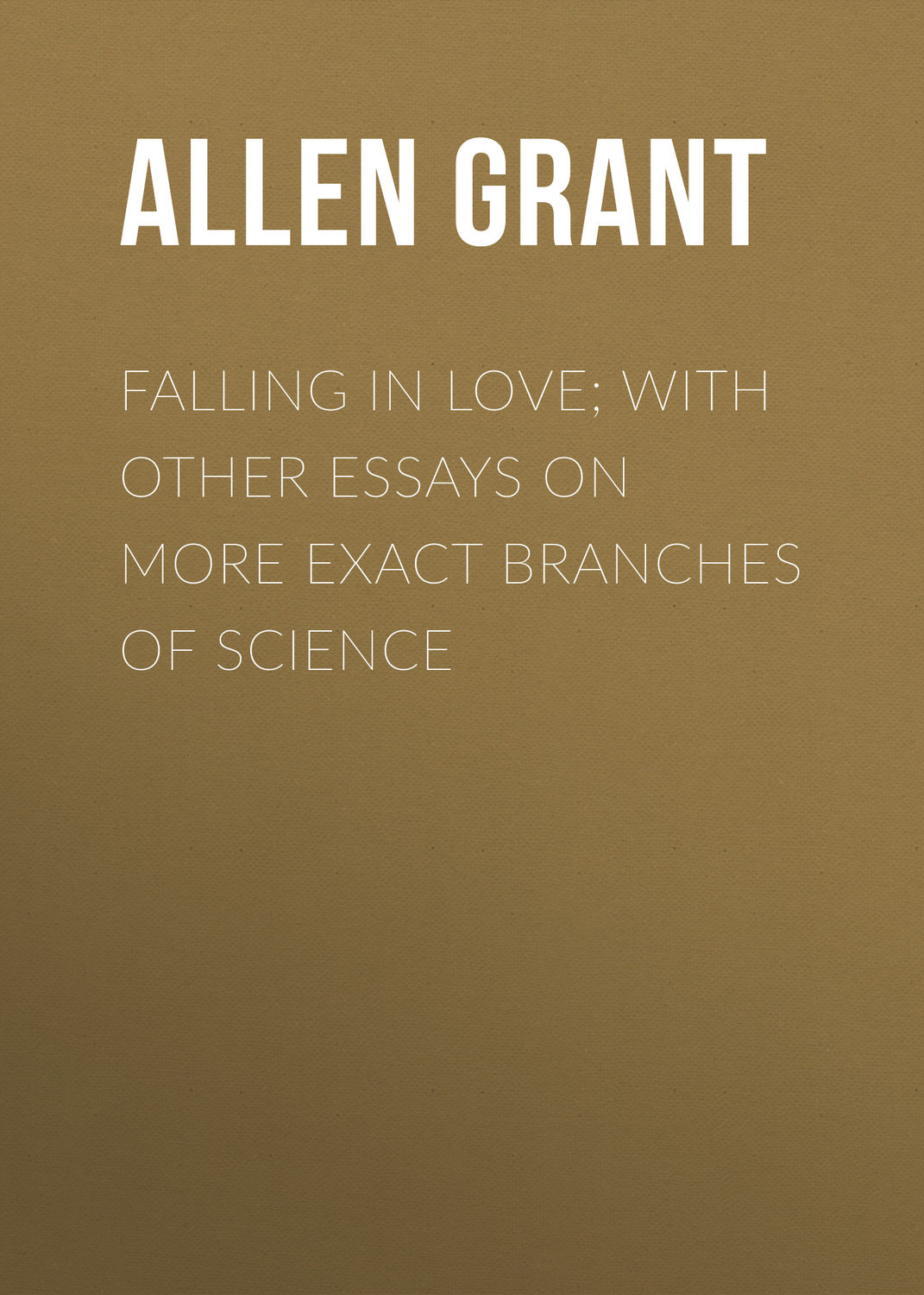 Обложка книги «Falling in Love; With Other Essays on More Exact Branches of Science»