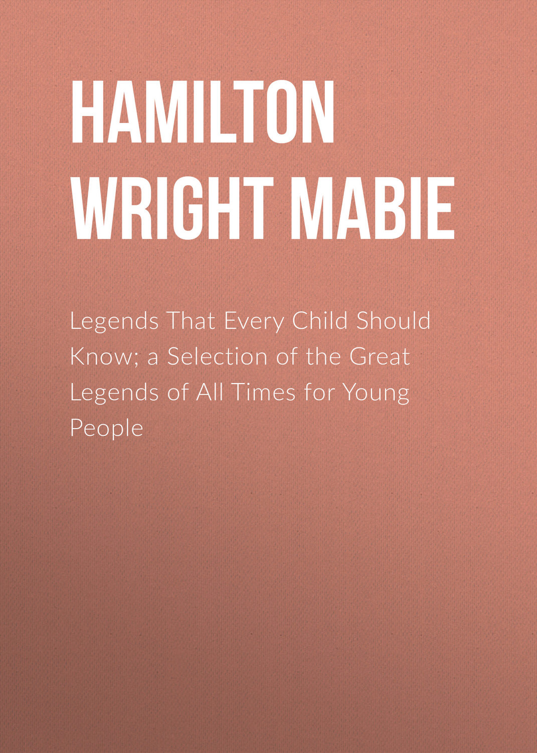 Обложка книги «Legends That Every Child Should Know; a Selection of the Great Legends of All Times for Young People»