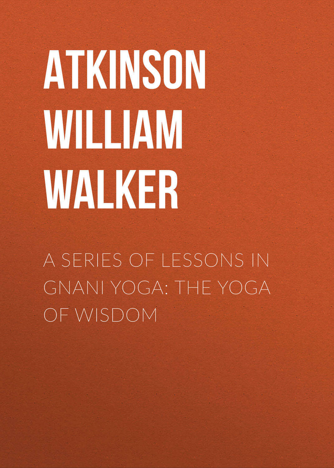 Обложка книги «A Series of Lessons in Gnani Yoga: The Yoga of Wisdom»