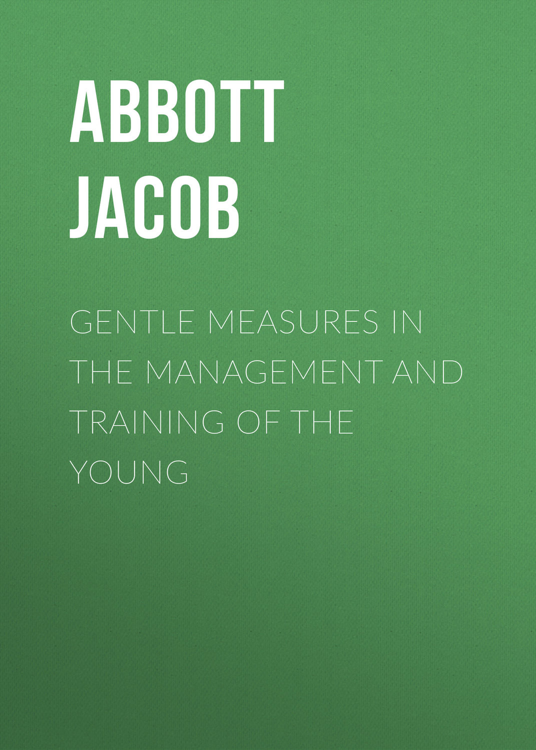 Обложка книги «Gentle Measures in the Management and Training of the Young»