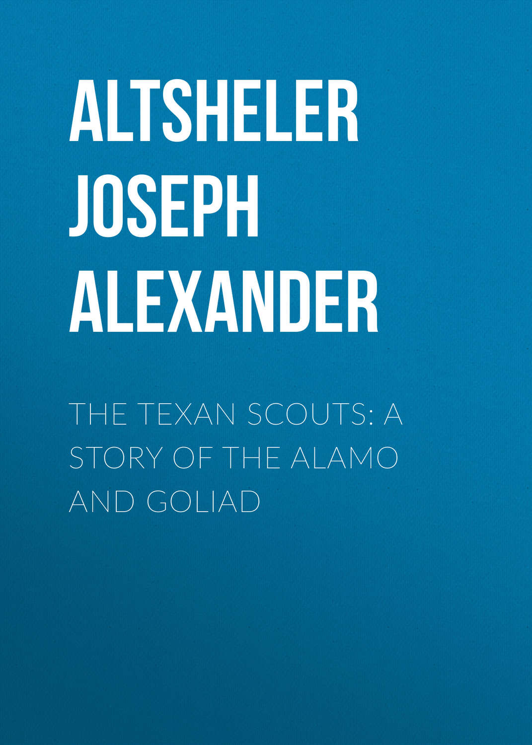 Обложка книги «The Texan Scouts: A Story of the Alamo and Goliad»