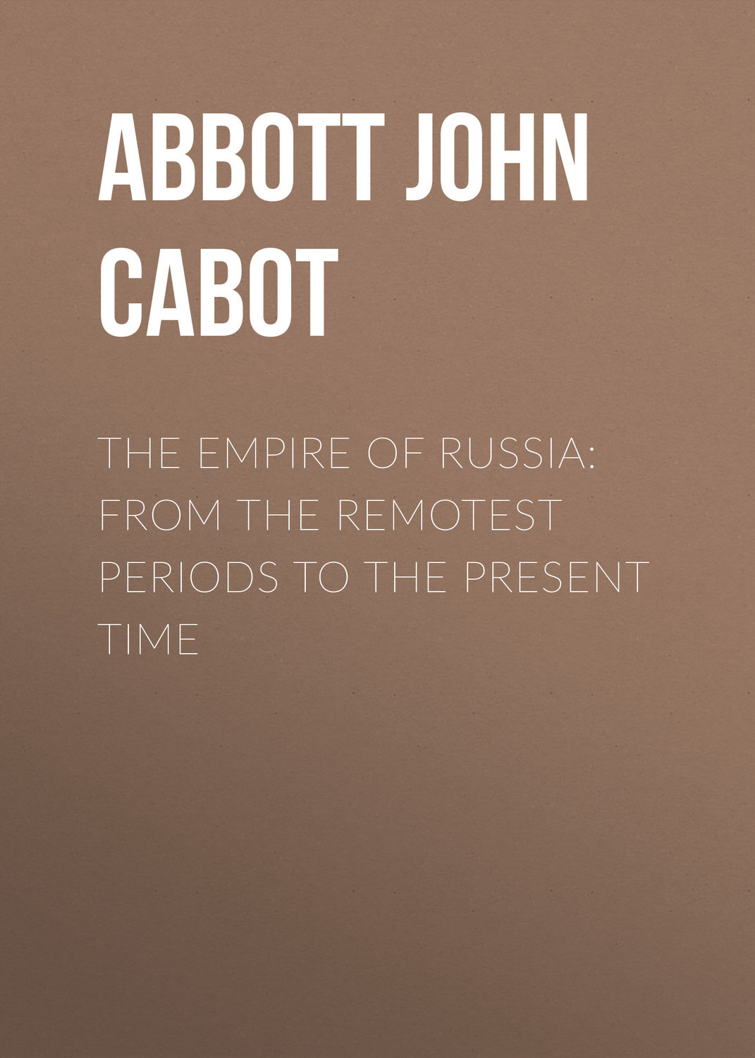 Обложка книги «The Empire of Russia: From the Remotest Periods to the Present Time»