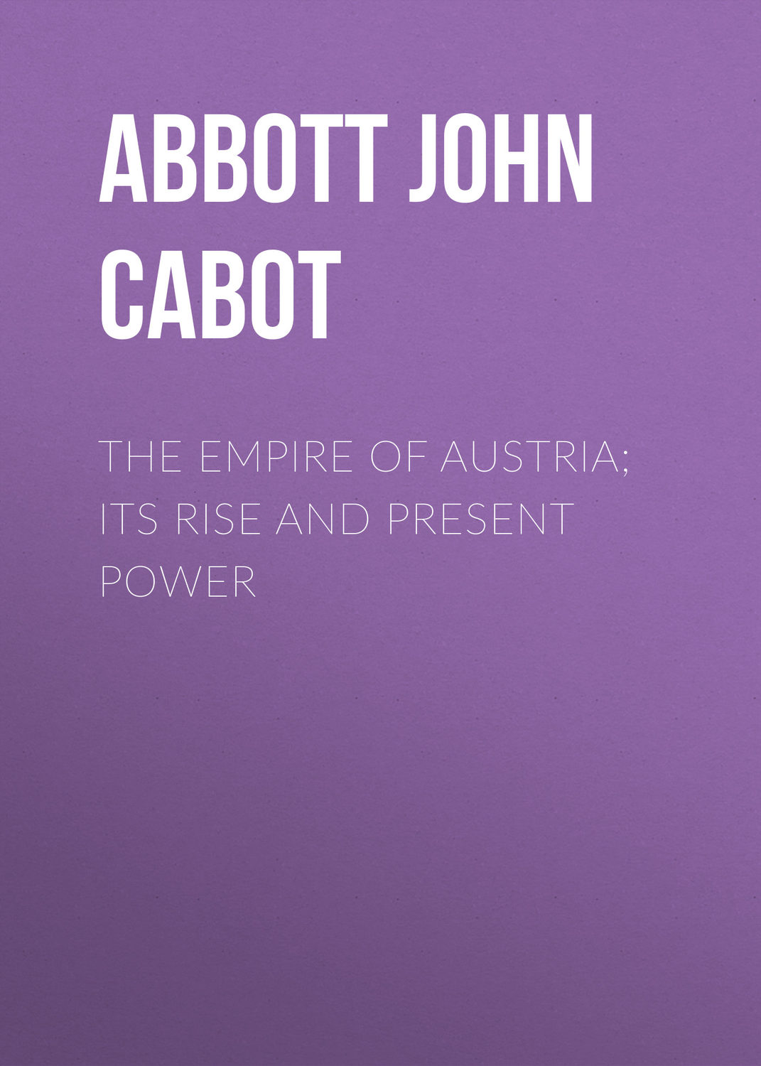 Обложка книги «The Empire of Austria; Its Rise and Present Power»
