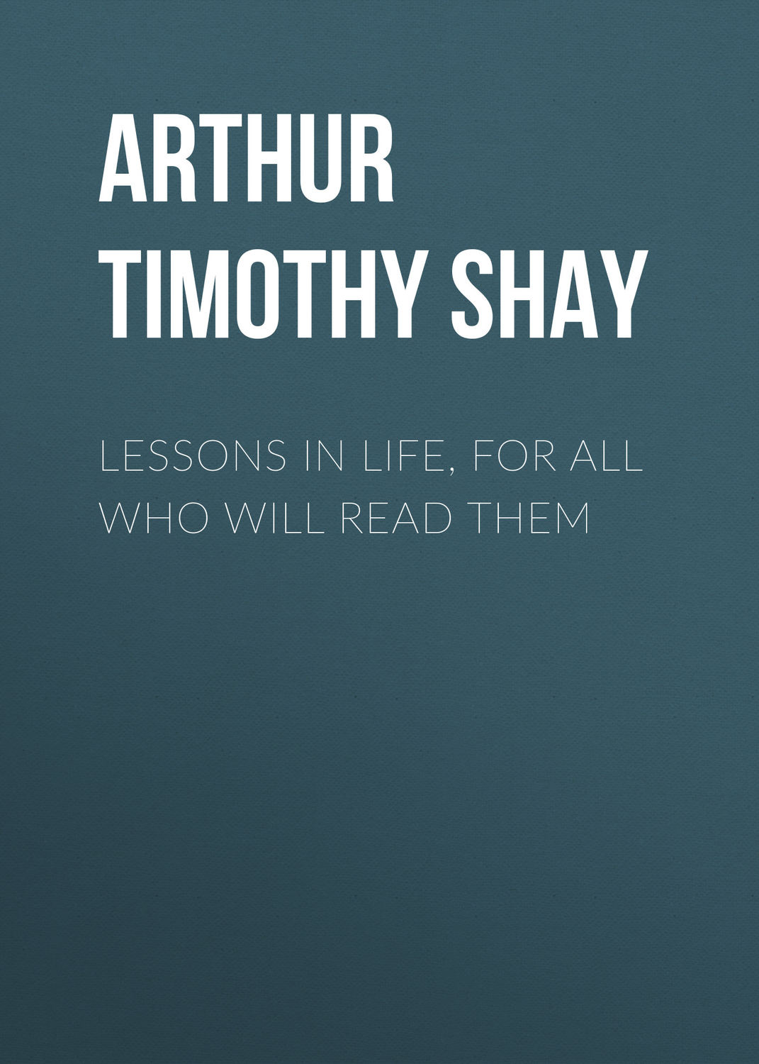 Обложка книги «Lessons in Life, for All Who Will Read Them»