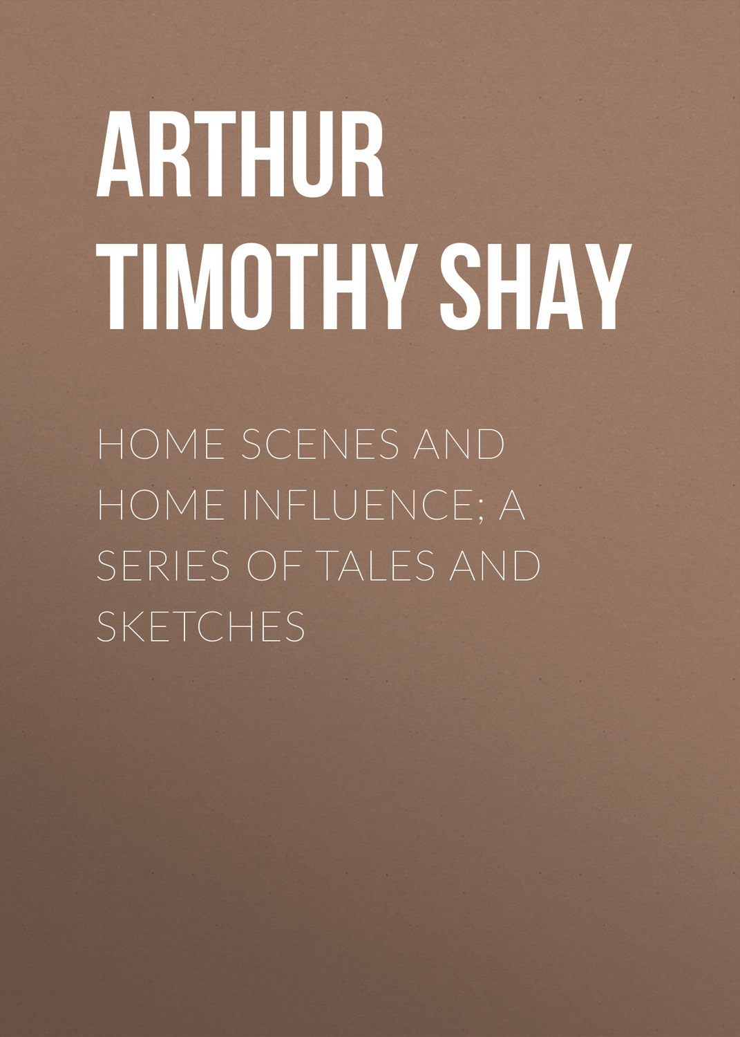 Обложка книги «Home Scenes and Home Influence; a series of tales and sketches»