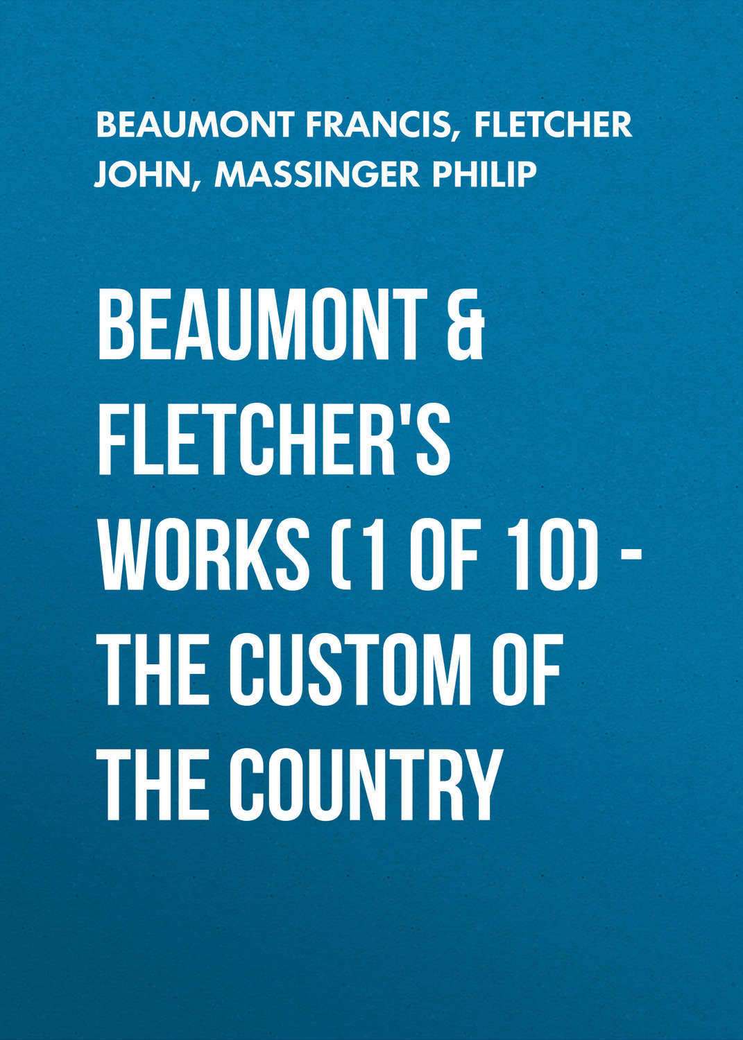 Обложка книги «Beaumont & Fletchers Works (1 of 10) – the Custom of the Country»