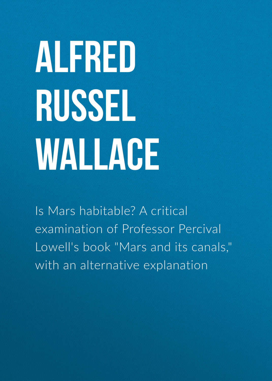 Обложка книги «Is Mars habitable? A critical examination of Professor Percival Lowell's book "Mars and its canals," with an alternative explanation»