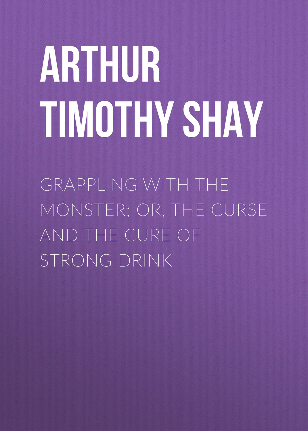 Обложка книги «Grappling with the Monster; Or, the Curse and the Cure of Strong Drink»