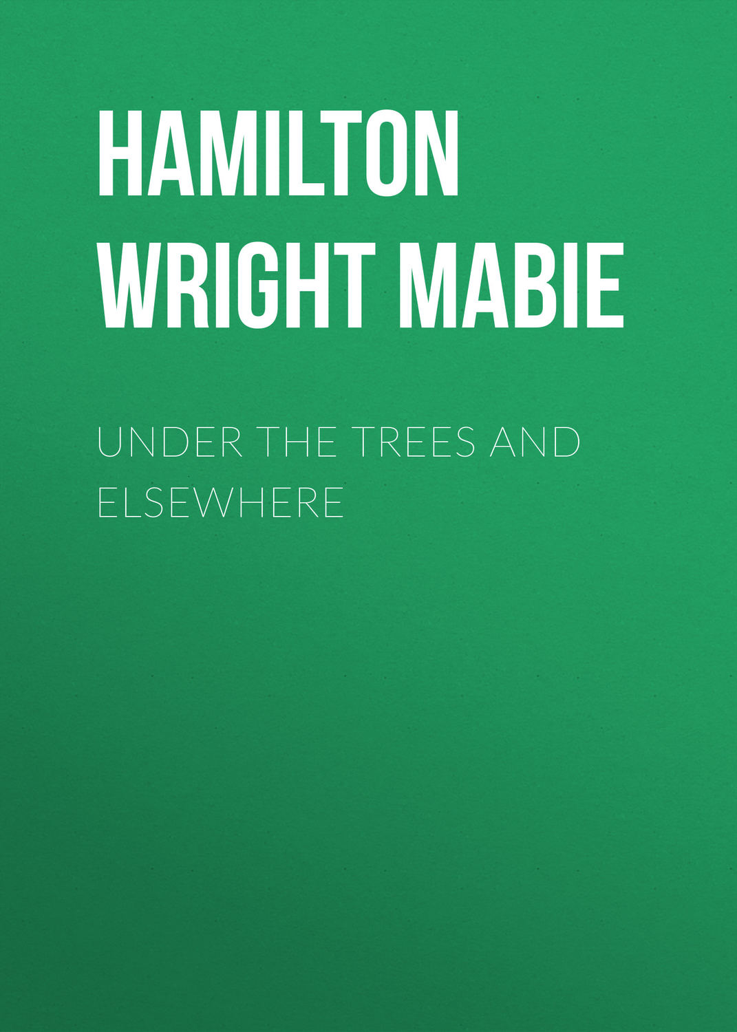 Обложка книги «Under the Trees and Elsewhere»