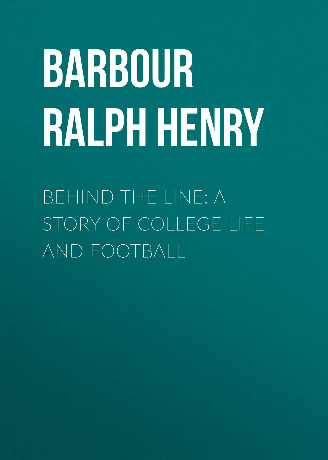 Обложка книги «Behind the Line: A Story of College Life and Football»