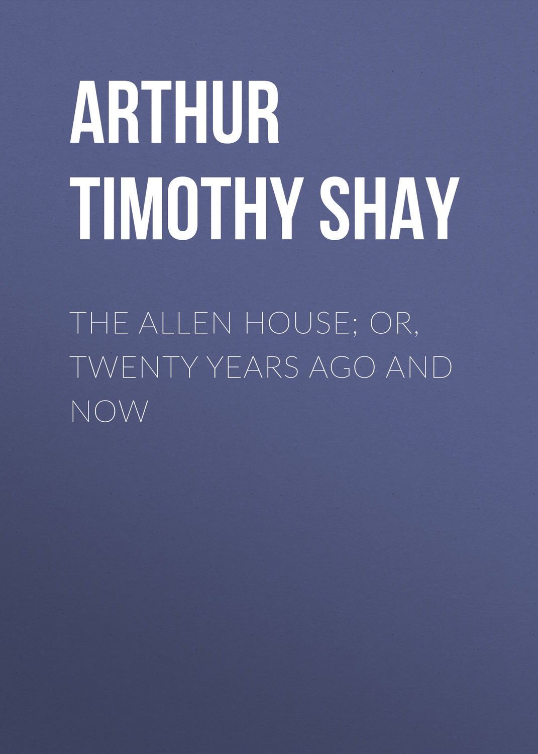 Обложка книги «The Allen House; Or, Twenty Years Ago and Now»