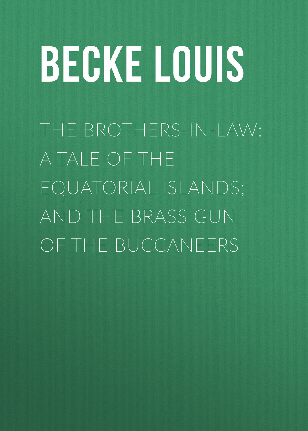 Обложка книги «The Brothers-In-Law: A Tale Of The Equatorial Islands; and The Brass Gun Of The Buccaneers»