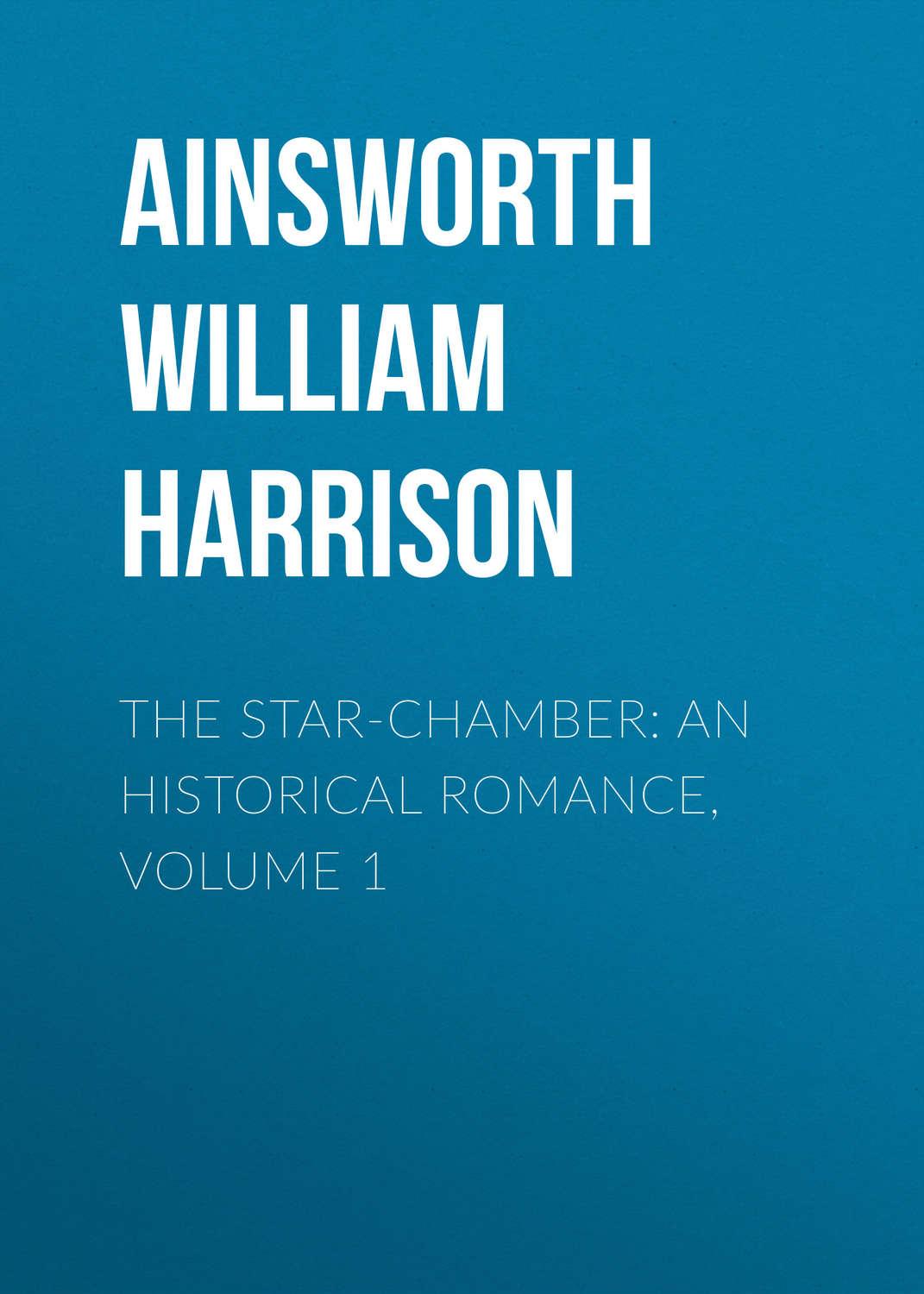Обложка книги «The Star-Chamber: An Historical Romance, Volume 1»