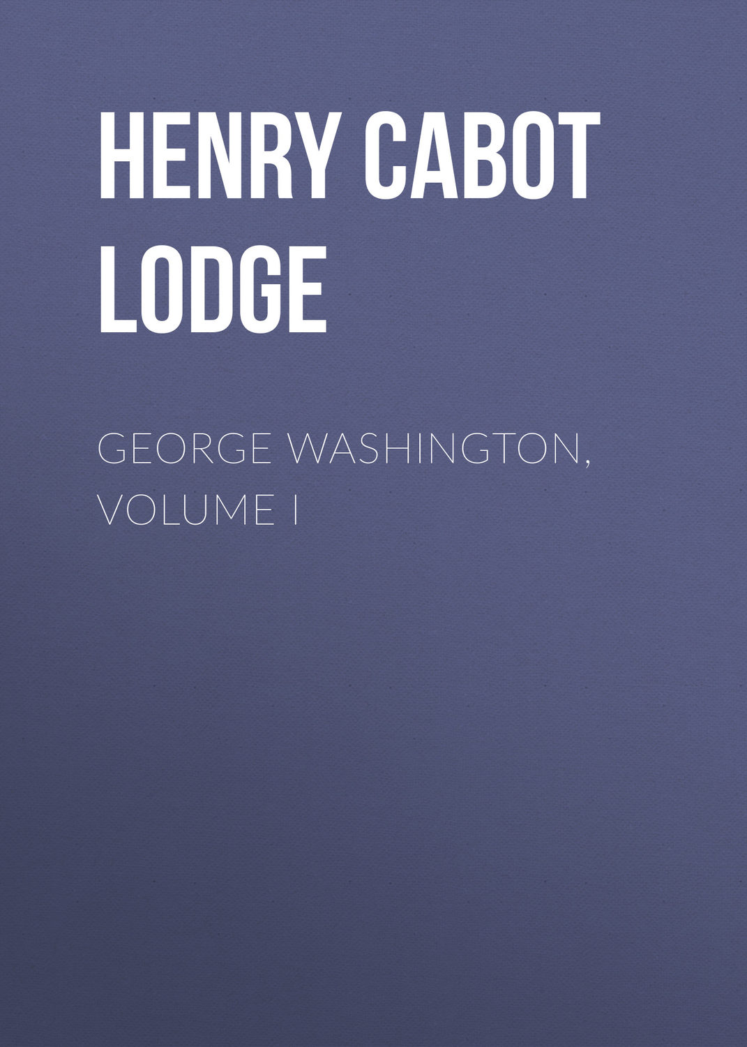 Обложка книги «George Washington, Volume I»