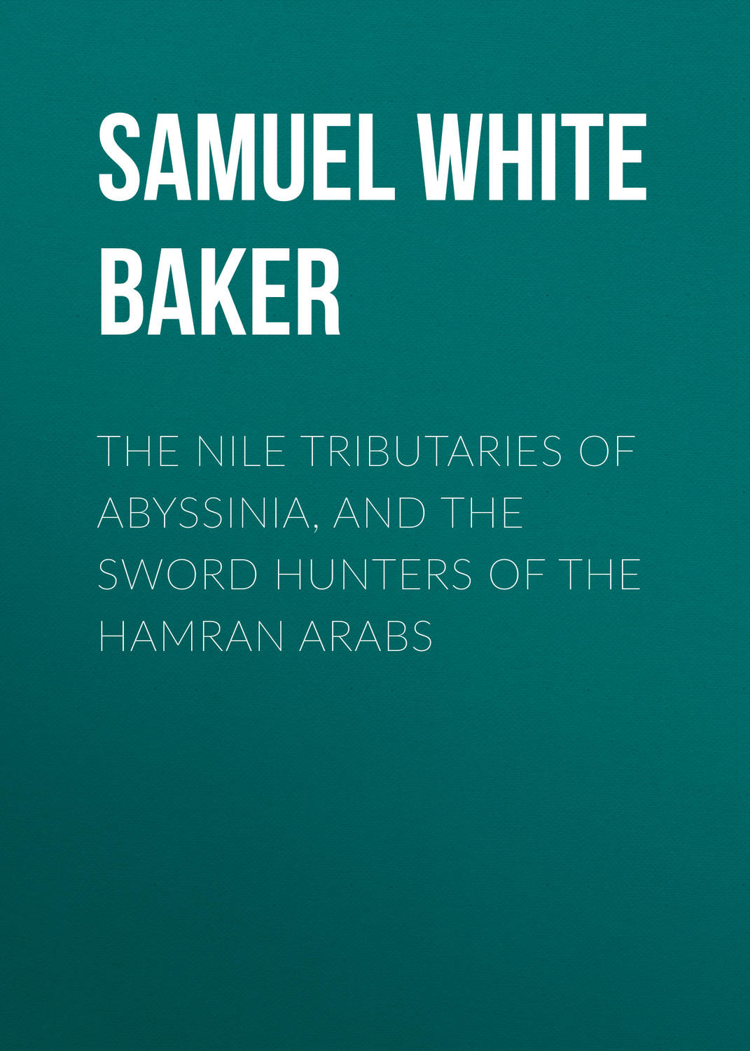 Обложка книги «The Nile Tributaries of Abyssinia, and the Sword Hunters of the Hamran Arabs»
