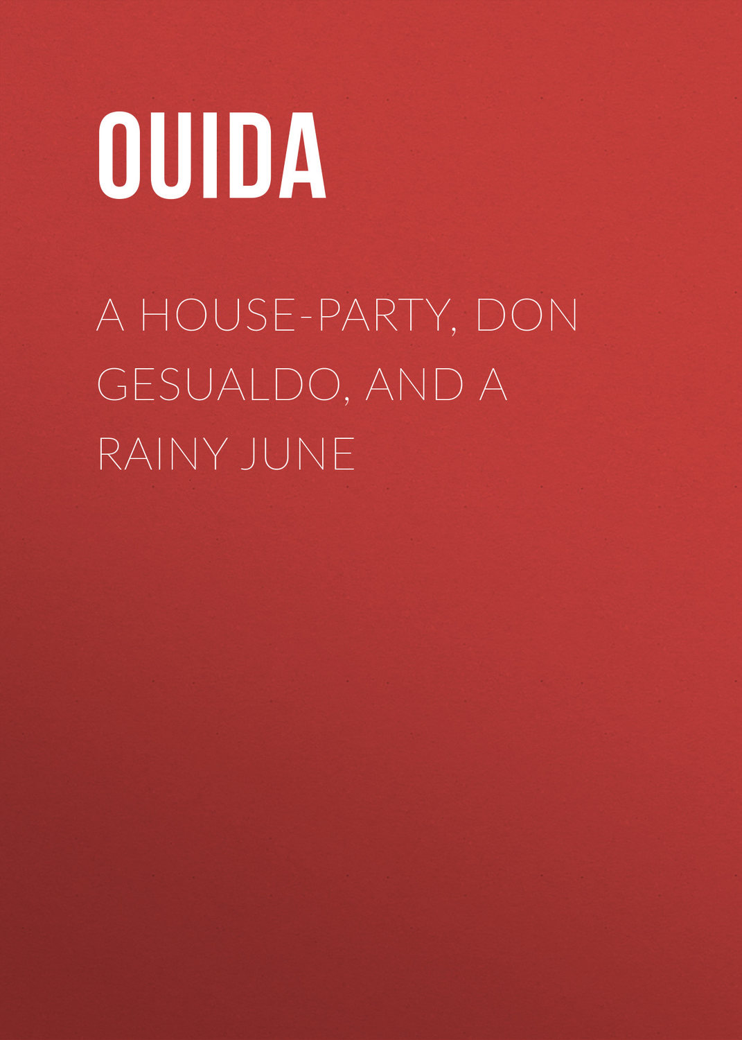 Обложка книги «A House-Party, Don Gesualdo, and A Rainy June»