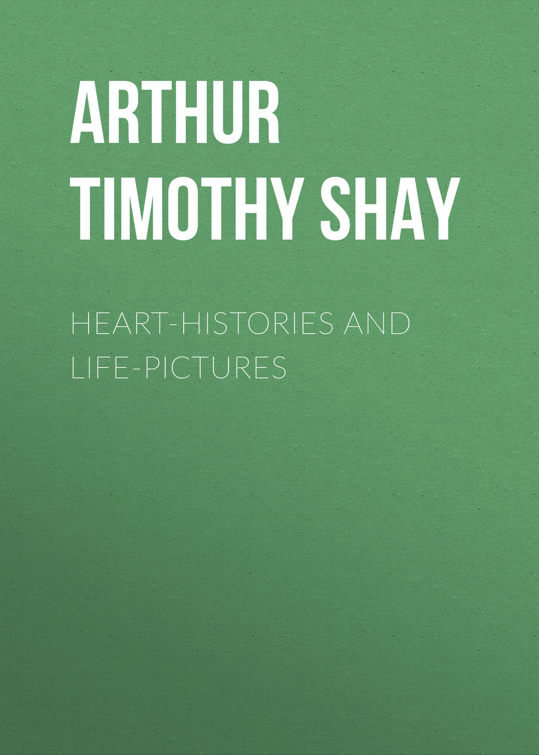 Обложка книги «Heart-Histories and Life-Pictures»